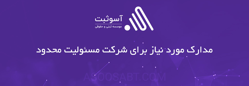 مدارک مورد نیاز ثبت شرکت مسئولیت محدود